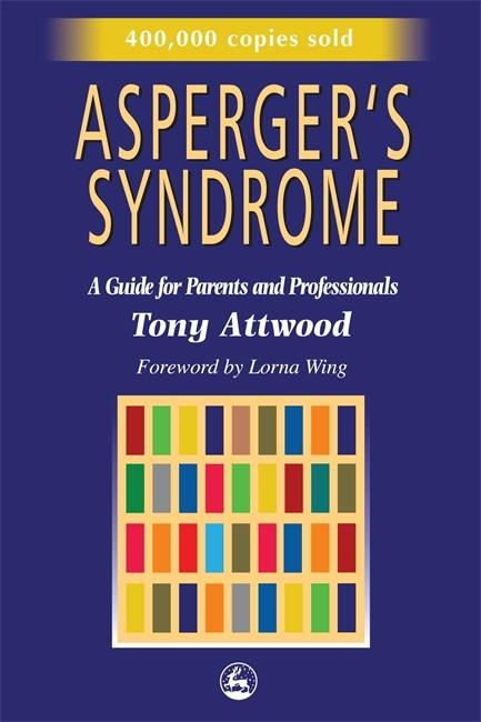 Asperger's Syndrome: A Guide for Parents and Professionals - Tony Attwood