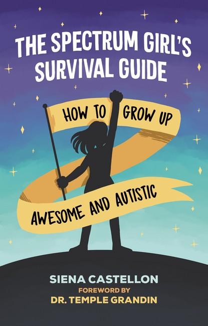 Spectrum Girl's Survival Guide: How to Grow Up Awesome and Autistic